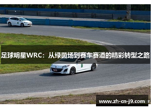 足球明星WRC：从绿茵场到赛车赛道的精彩转型之路