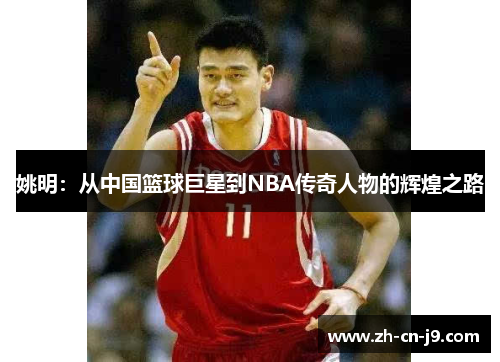 姚明：从中国篮球巨星到NBA传奇人物的辉煌之路