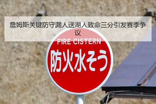 詹姆斯关键防守漏人送湖人致命三分引发赛季争议 - J9